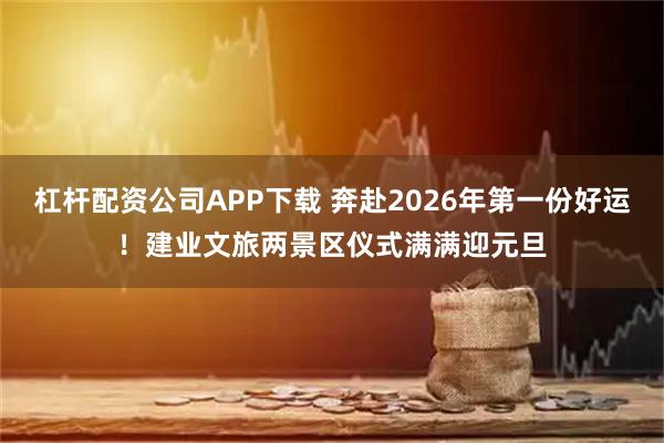 杠杆配资公司APP下载 奔赴2026年第一份好运!建业文旅两景区仪式满满迎元旦