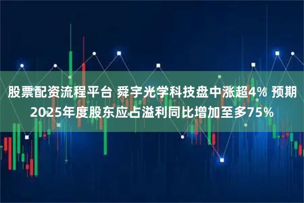 股票配资流程平台 舜宇光学科技盘中涨超4% 预期2025年度股东应占溢利同比增加至多75%